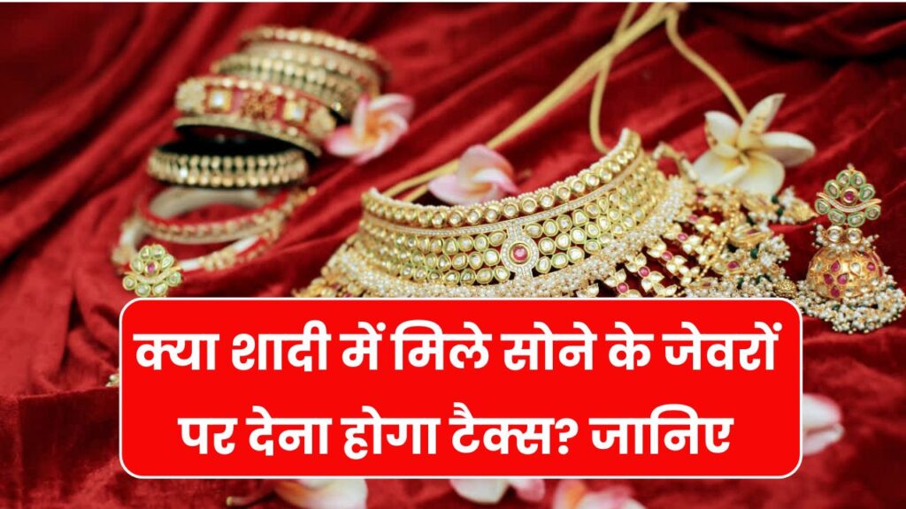 शादी में सोने के जेवरों पर दुल्हन को भरना होगा टैक्स? जानिए ये Income Tax Rules