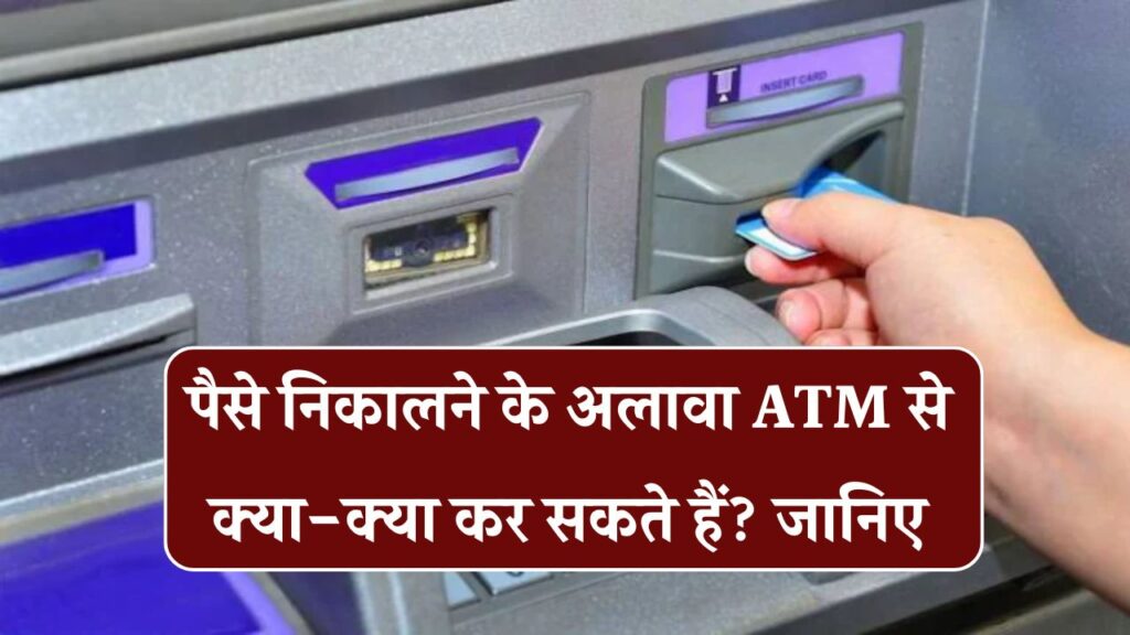 ATM सिर्फ पैसे निकालने के लिए नहीं! इन कामों के लिए भी होता है इस्तेमाल देखें