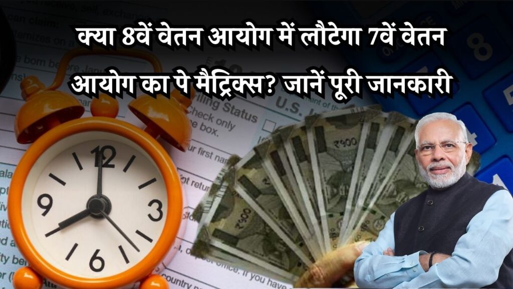 क्या 8वें वेतन आयोग में फिर से लागू होगा 7th Pay Commission का पे मैट्रिक्स? जानिए नए फॉर्मूले की पूरी डिटेल