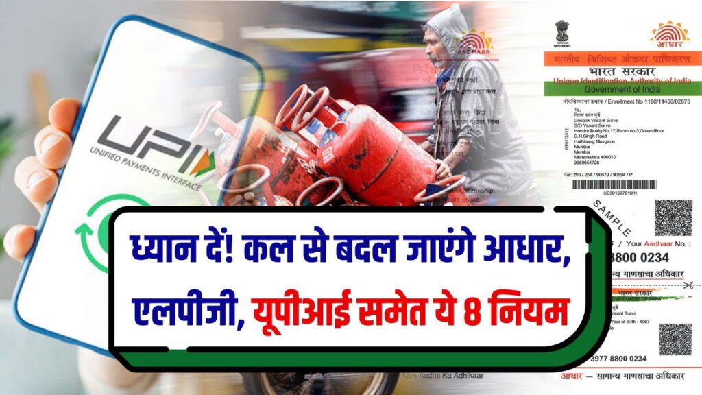 Rule Change: आधार, LPG से UPI तक… कल से बदल जाएंगे ये 8 बड़े नियम, नफा नुकसान देख लो