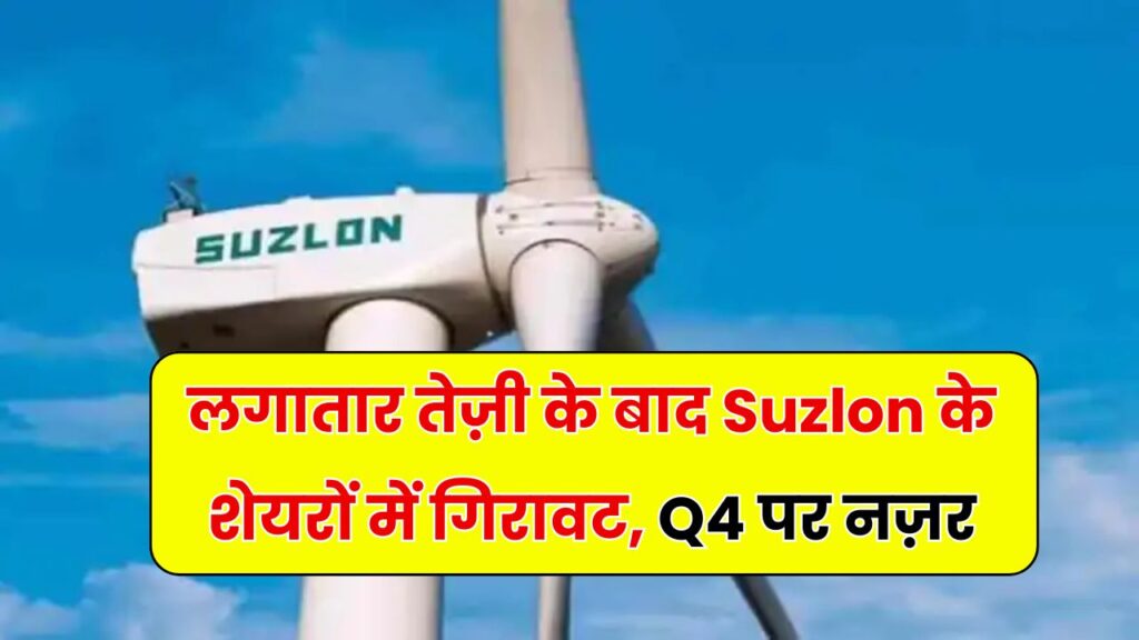 Suzlon Energy Q4 से पहले रुका शेयरों का उछाल! लगातार चार दिन की तेजी के बाद दिखी कमजोरी