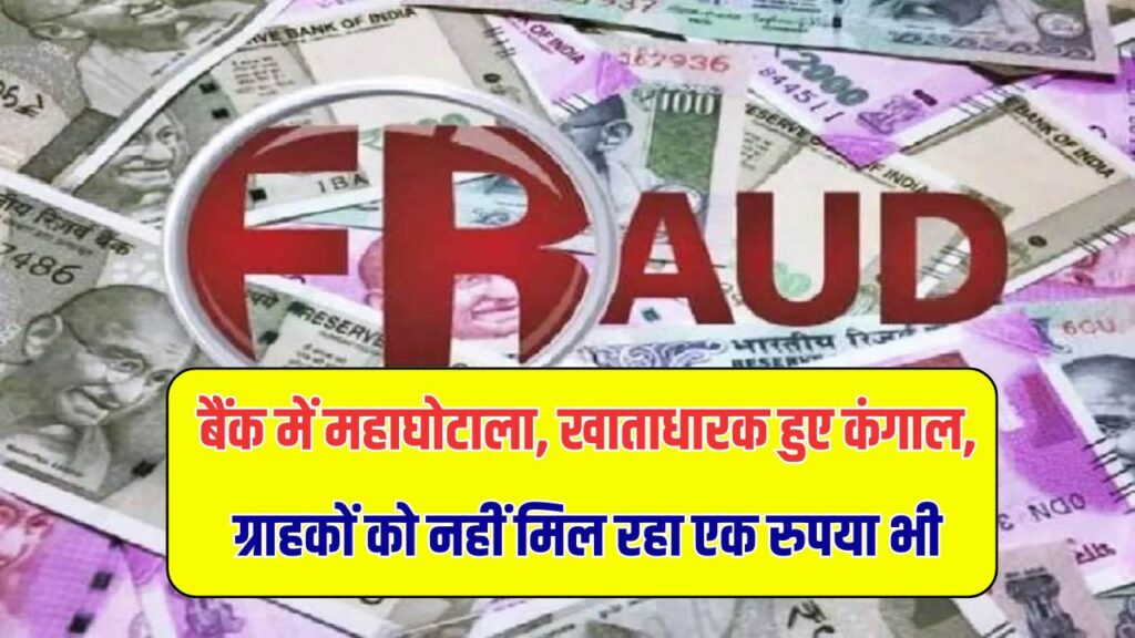 बैंक में हुआ घोटाला, कंगाल हो गए खाताधारक,पैसे डूबे नहीं मिल रहा एक रुपया भी