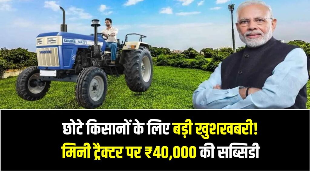 छोटे किसानों के लिए बड़ी खुशखबरी! मिनी ट्रैक्टर पर ₹40,000 की सब्सिडी, जानिए कैसे पाएं?