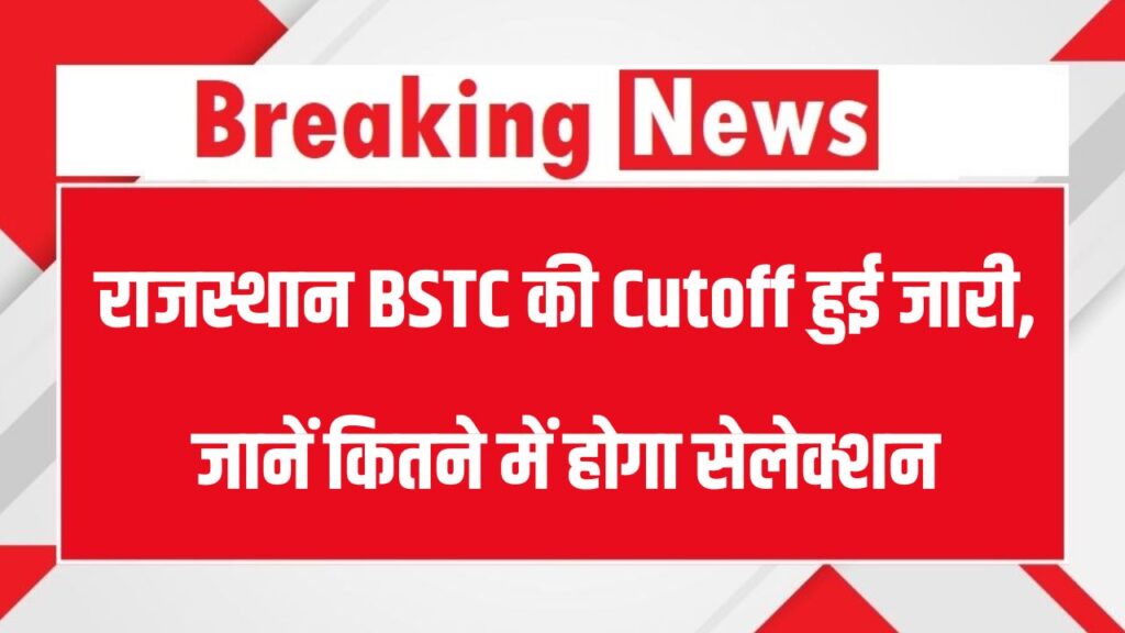 Rajasthan Pre BSTC Cutoff 2025: राजस्थान BSTC की Cutoff देखें, कितने में होगा सेलेक्शन