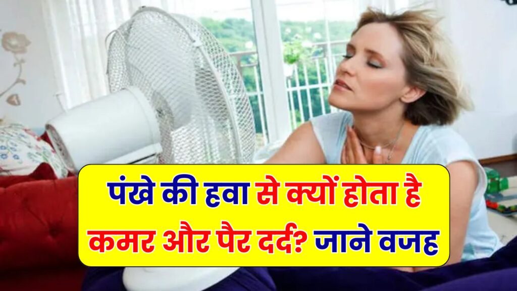 पंखे की हवा से क्यों होता है कमर और पैर दर्द? क्या है इसके पीछे की वजह जानकर हो जाओगे परेशान