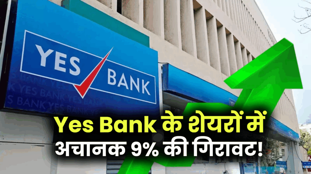 Yes Bank के शेयरों में अचानक 9% की गिरावट! बड़ी ब्लॉक डील और फंडरेजिंग की तैयारी से बाजार में हलचल