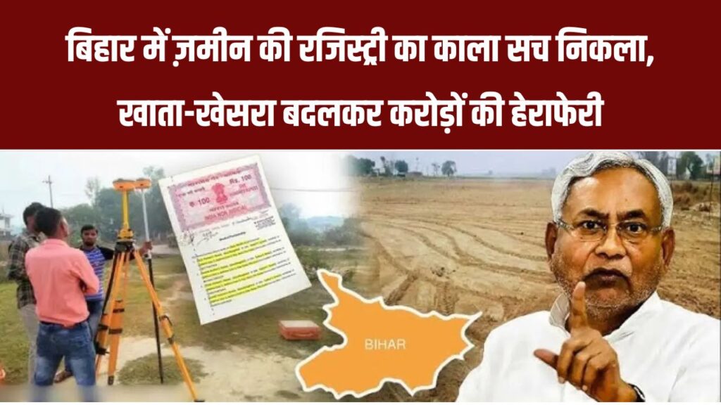 Bihar Land Survey: बिहार में ज़मीन की रजिस्ट्री का गंदा खेल! खाता-खेसरा बदलकर भू-माफिया कब्जा रहे जमीन, बना रहे करोड़ों