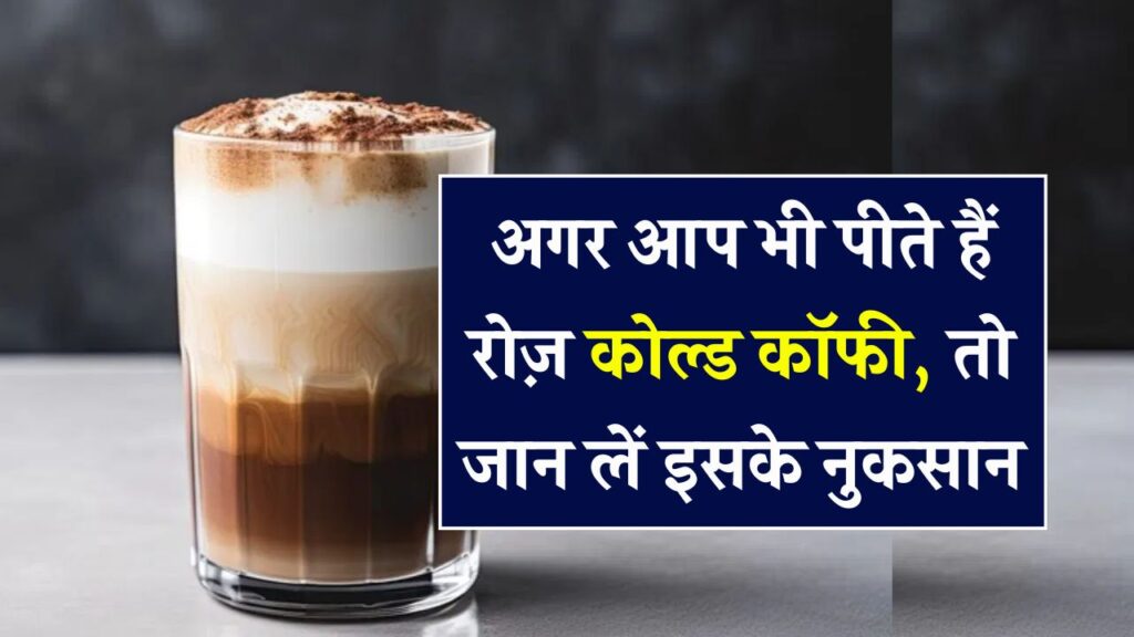 गर्मियों में रोज पीते हैं कोल्ड कॉफी? जानिए इससे शरीर को क्या नुकसान हो सकता है