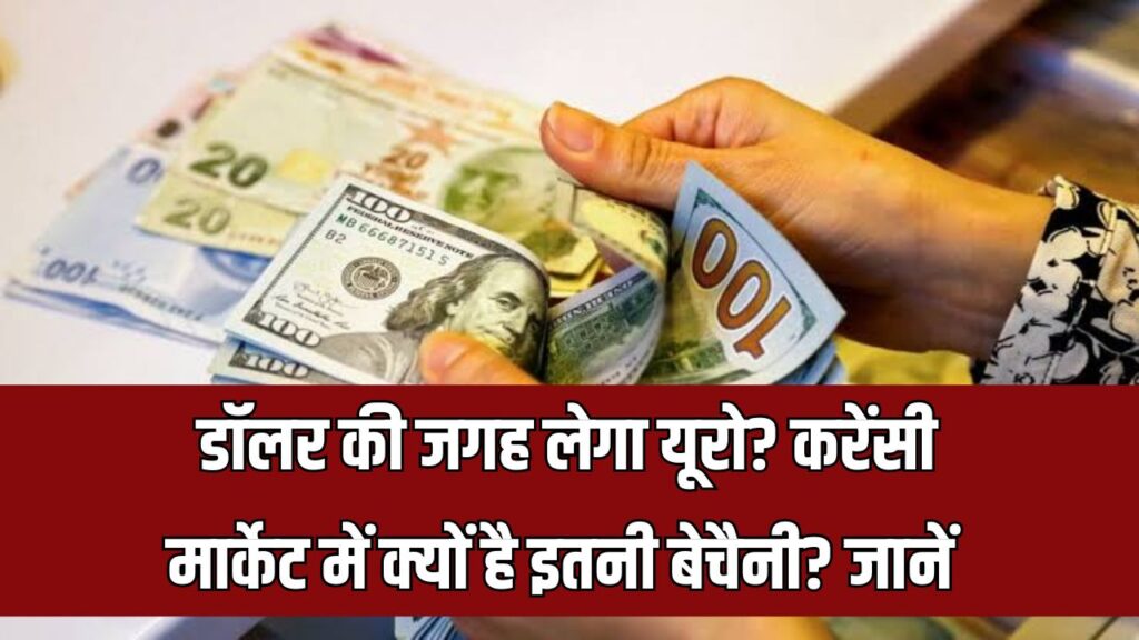 Currency Market में हलचल! क्या डॉलर की जगह लेने आ रहा है यूरो? जानिए क्यों मचा है घबराहट का माहौल