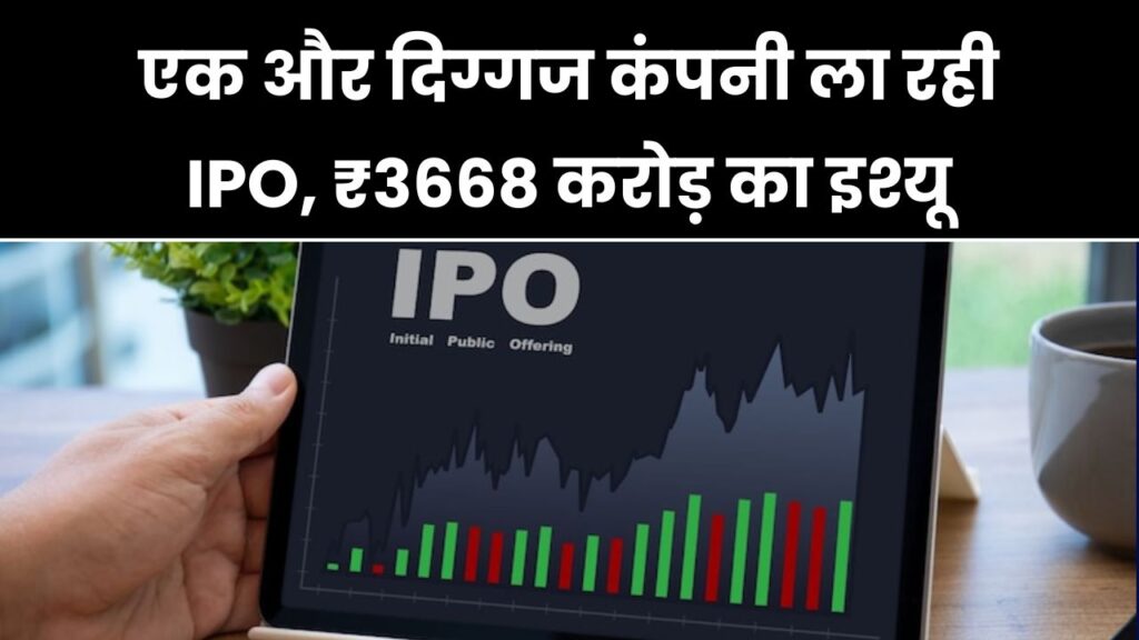 एक और दिग्गज कंपनी ला रही IPO! ₹3668 करोड़ के इश्यू को मिली SEBI से मंजूरी – जानिए निवेश की डिटेल
