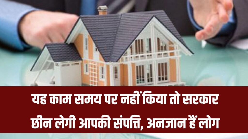 समय रहते नहीं किया ये काम तो सरकार ले लेगी आपकी प्रॉपर्टी, इसके बारे में किसी को खबर ही नहीं