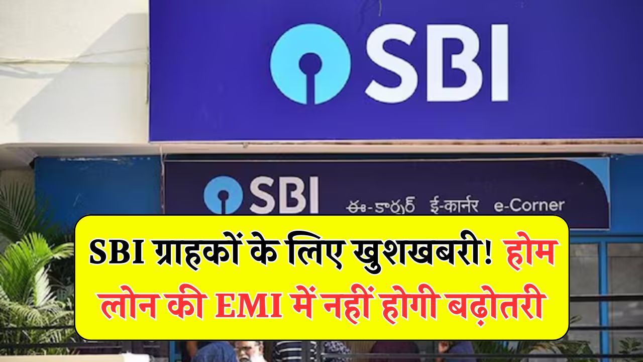 SBI के ग्राहकों को राहत, नहीं बढ़ेगी होम लोन की EMI