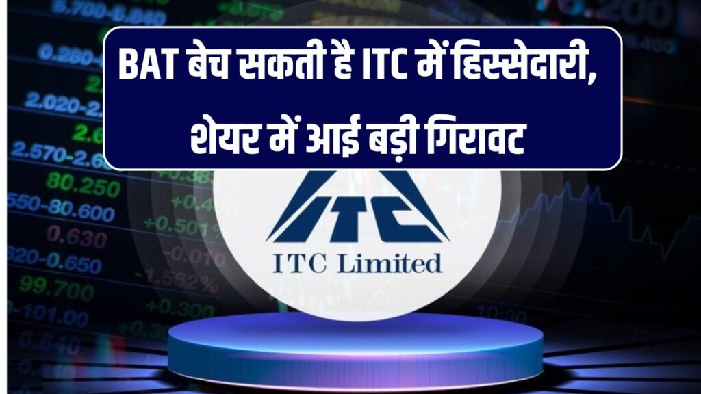 ITC के शेयर में 4% की गिरावट! ₹14,000 करोड़ की हिस्सेदारी बेच सकती है BAT – ब्लॉक डील की खबर से बाजार में हलचल