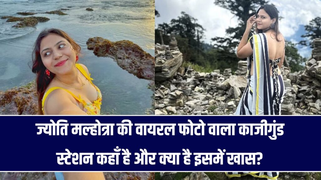कहां है काजीगुंड स्टेशन? ज्योति मल्होत्रा की वायरल फोटो से चर्चा में आया यह स्टेशन कितना खास है, जानिए डिटेल