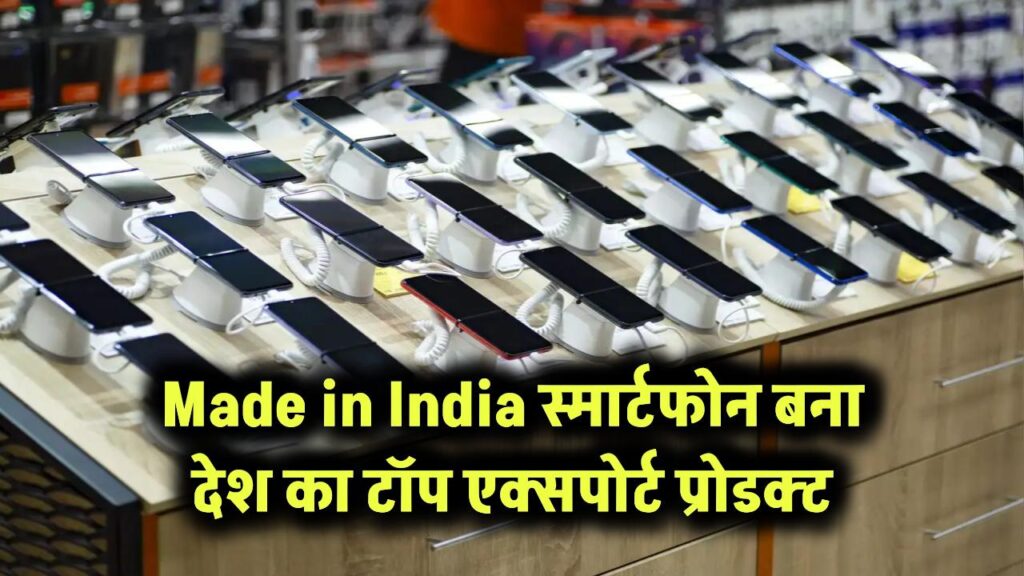Made in India स्मार्टफोन बना देश का टॉप एक्सपोर्ट प्रोडक्ट