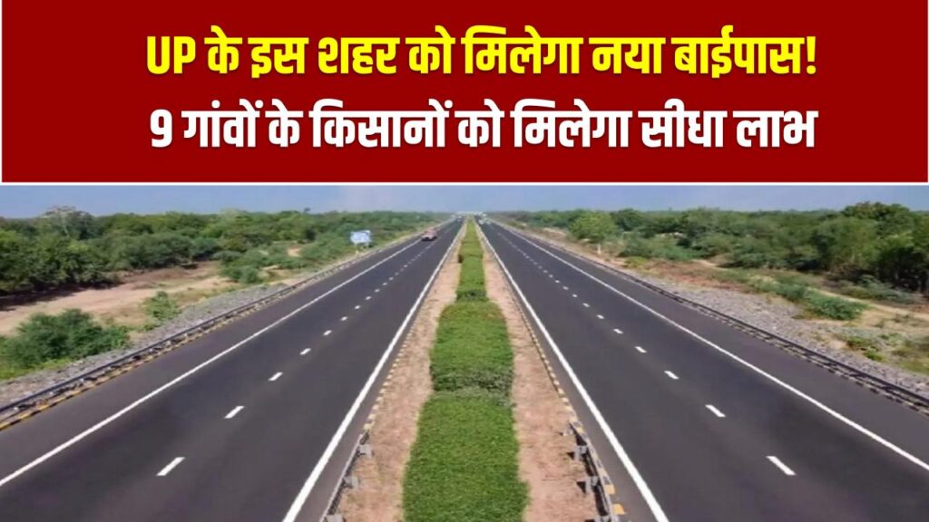 UP के इस शहर को मिलेगा नया बाईपास! 9 गांवों के किसानों को मिलेगा सीधा लाभ, ट्रैफिक से मिलेगी राहत