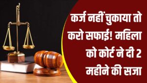 2 महीने तक बैंक में झाड़ू लगाओ! लोन लेने वाली महिला को कोर्ट ने दी अनोखी सजा – जानिए पूरा मामला
