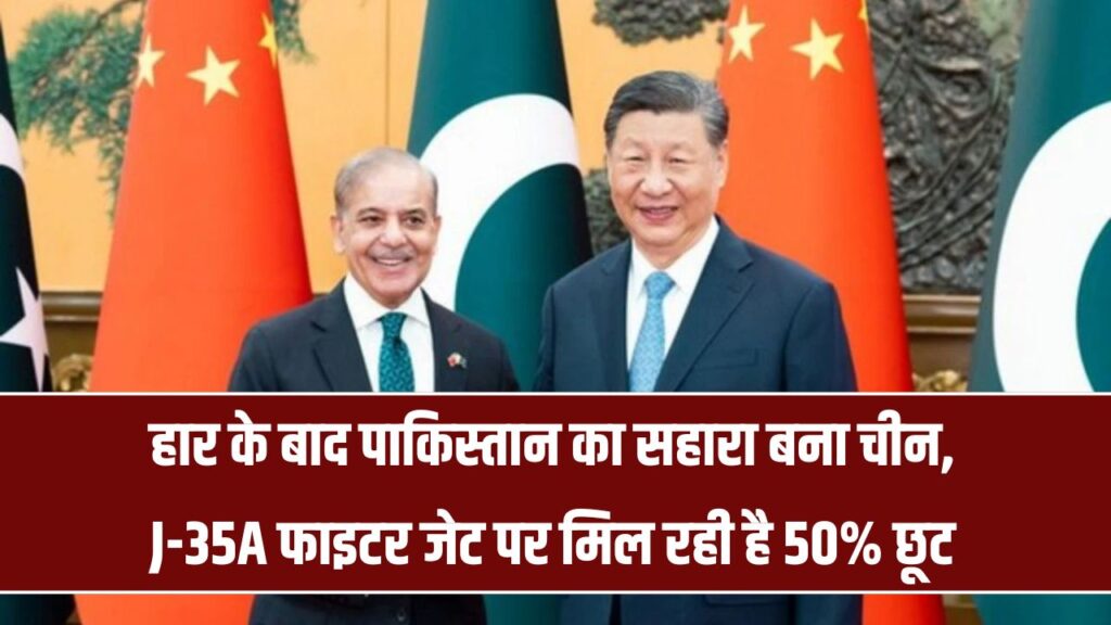 Pakistan China News: भारत से शिकस्त के बाद पाकिस्तान-चीन में हुई सबसे बड़ी हथियार डील – J-35A फाइटर जेट 50% डिस्काउंट पर देगा ड्रैगन