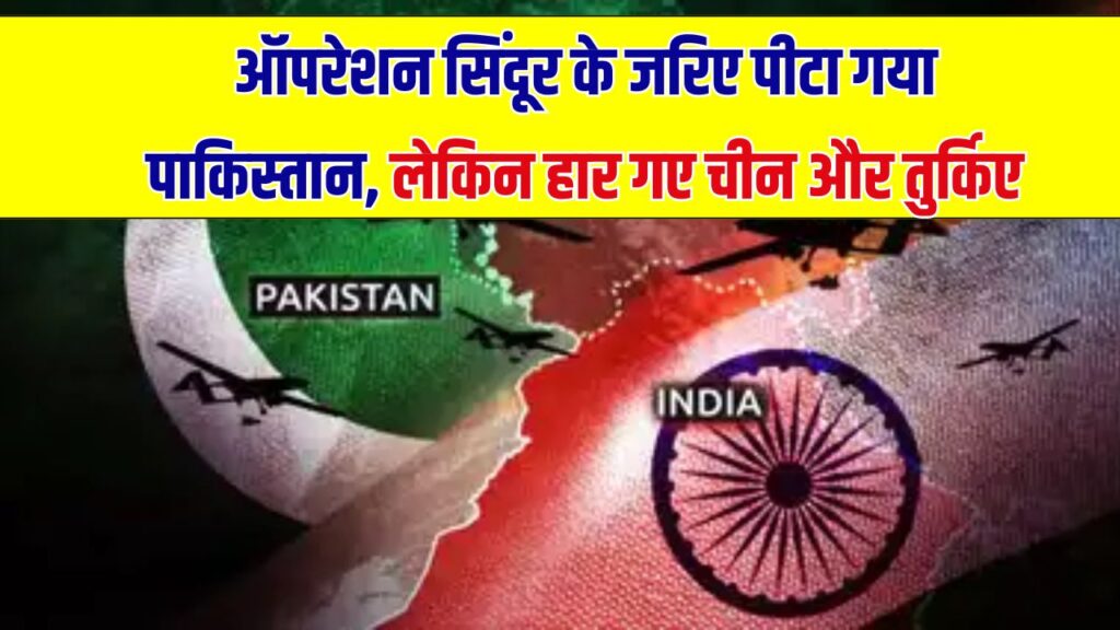 ऑपरेशन सिंदूर में पिटाई हुई पाकिस्तान की, लेकिन हारे चीन और तुर्किए