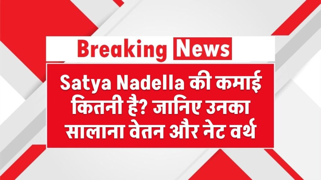 Satya Nadella की कमाई कितनी है? जानिए उनका सालाना वेतन और नेट वर्थ