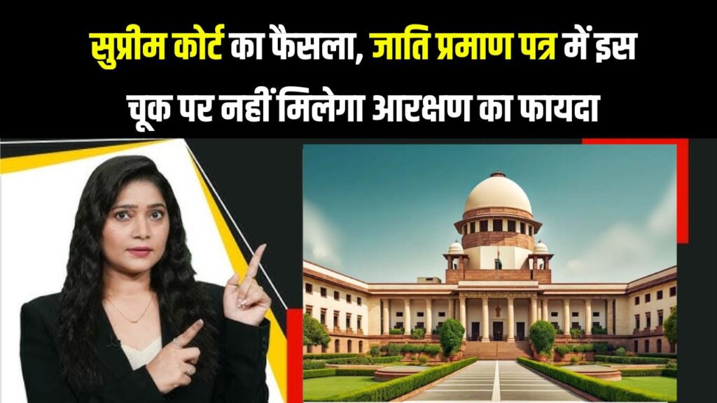 सुप्रीम कोर्ट ने सुनाया बड़ा फैसला जाति प्रमाण पत्र में अगर हुई ये गलती, तो नहीं मिलेगा आरक्षण का लाभ