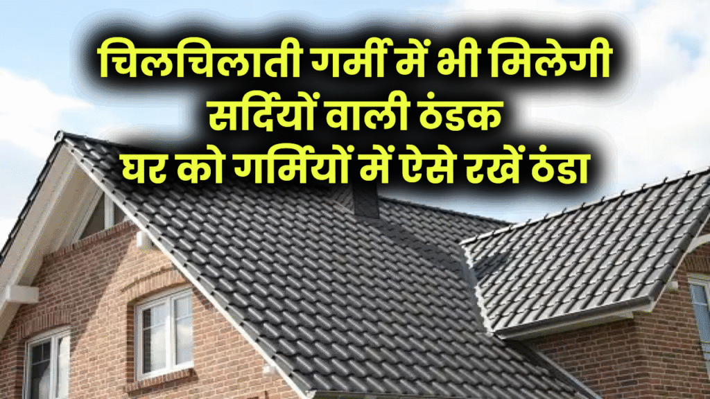 चिलचिलाती गर्मी में भी मिलेगी सर्दियों वाली ठंडक ये Cool Roof Technology घर रखती है कूल-कूल