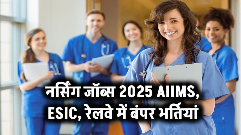 नर्सिंग जॉब अलर्ट 2025! AIIMS, ESIC, रेलवे समेत कई विभागों में बंपर सरकारी भर्तियां