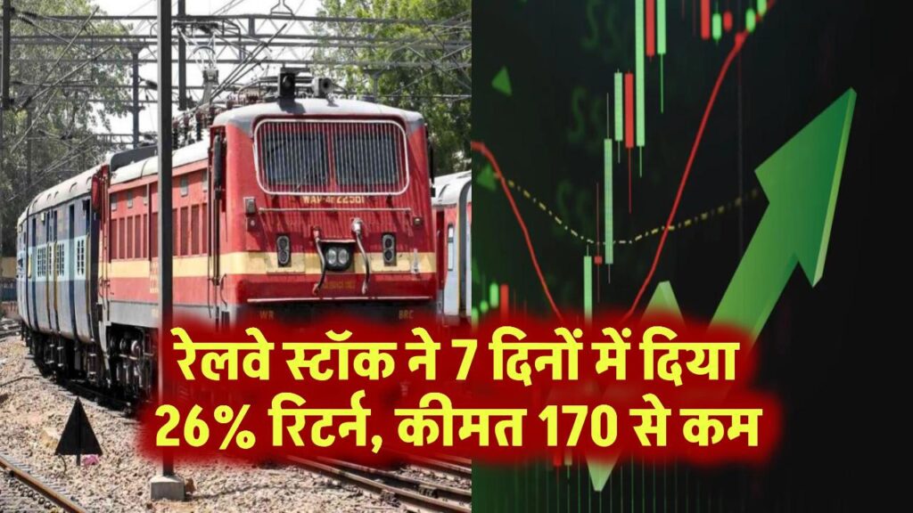 रेलवे स्टॉक ने 7 दिनों में दिया 26% रिटर्न, कीमत 170 से कम