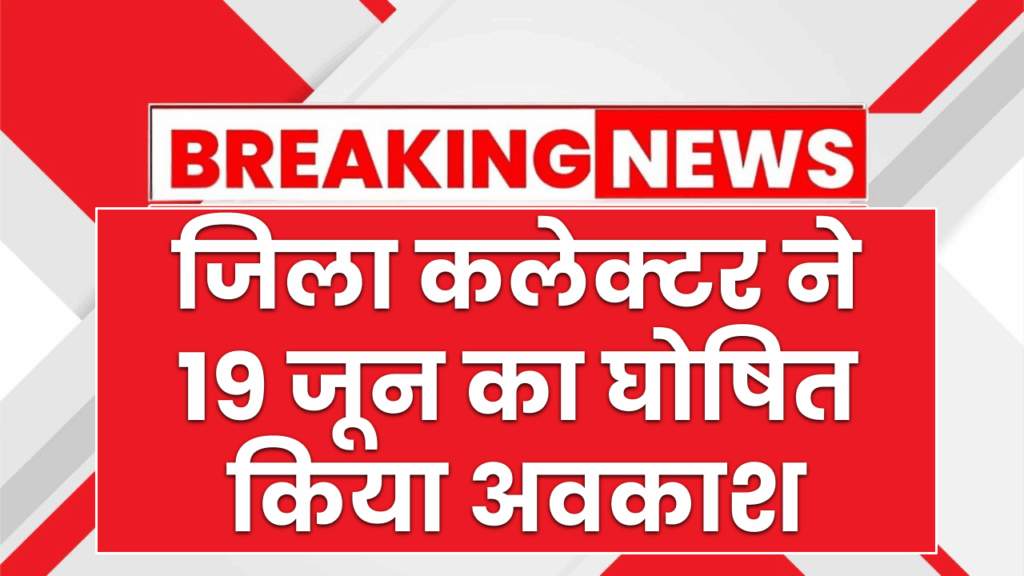 Public Holiday: जिला कलेक्टर ने 19 जून को घोषित किया अवकाश, बंद रहेंगे सभी सरकारी ऑफिस-फैक्टरी