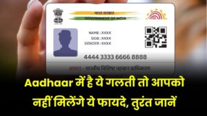 अगर Aadhaar कार्ड में है ये गलती तो नहीं मिलेंगे ये फायदे, तुरंत देखें वरना होगा बड़ा नुकसान