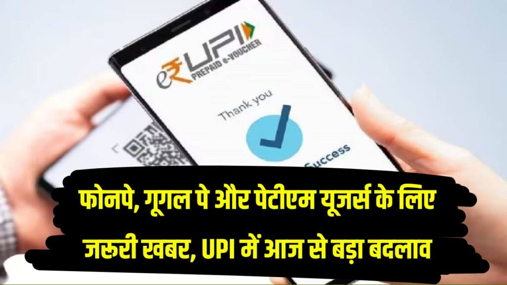 UPI में आज से बड़ा बदलाव, PhonePe, Google Pay और Paytm यूजर्स के लिए जरूरी खबर