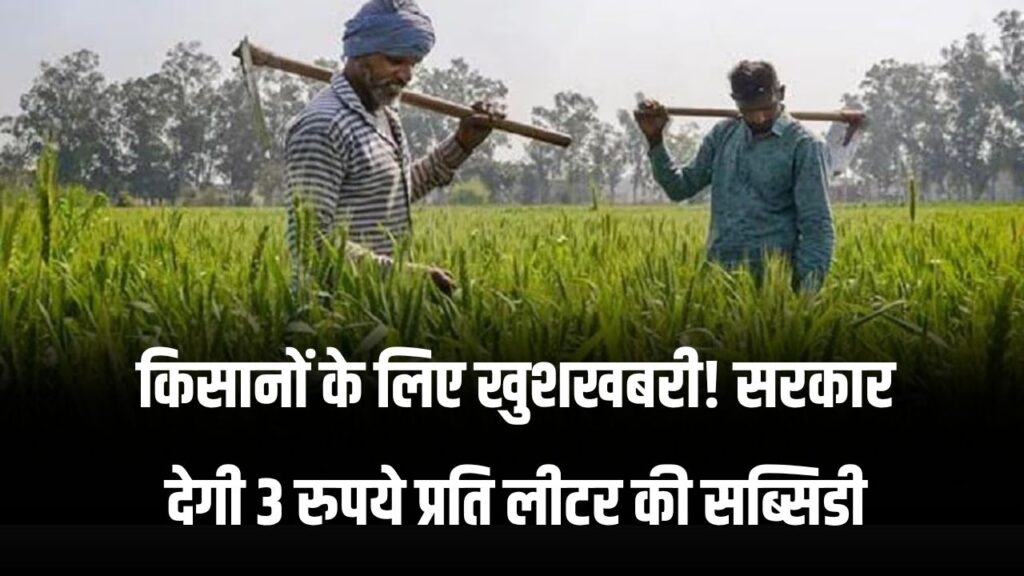 किसानों के लिए खुशखबरी! सरकार देगी 3 रुपये प्रति लीटर की सब्सिडी, जानें कैसे मिलेगा फायदा