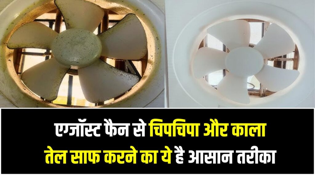एग्जॉस्ट फैन से चिपचिपा और काला तेल साफ करने का ये है आसान तरीका, आजमाएं