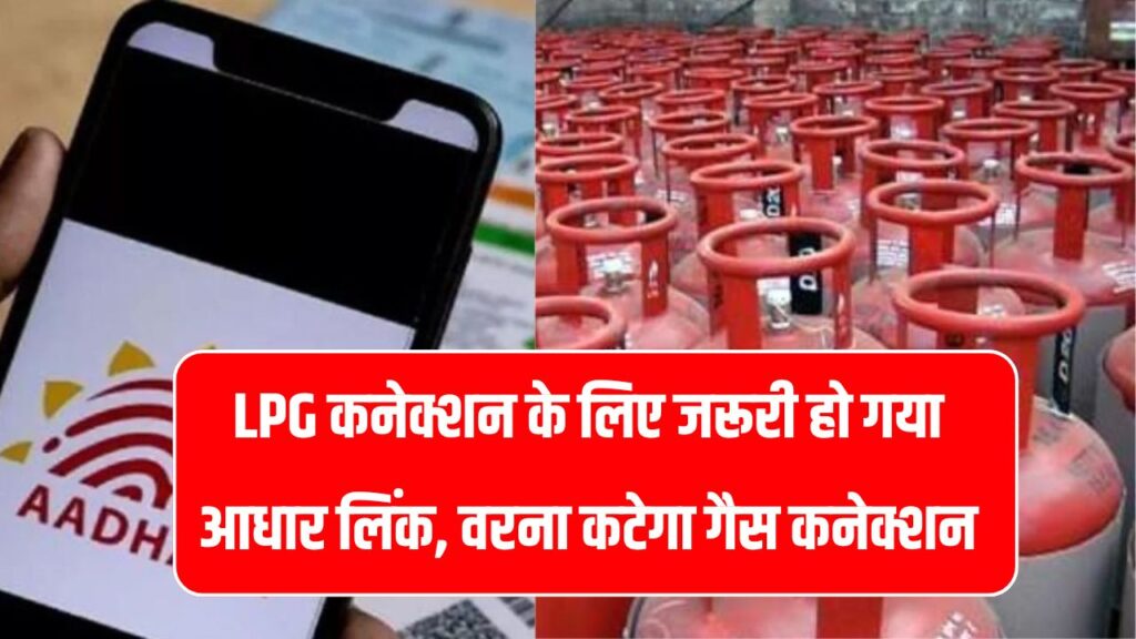 LPG कनेक्शन के लिए जरूरी हो गया आधार लिंक, वरना कटेगा गैस कनेक्शन