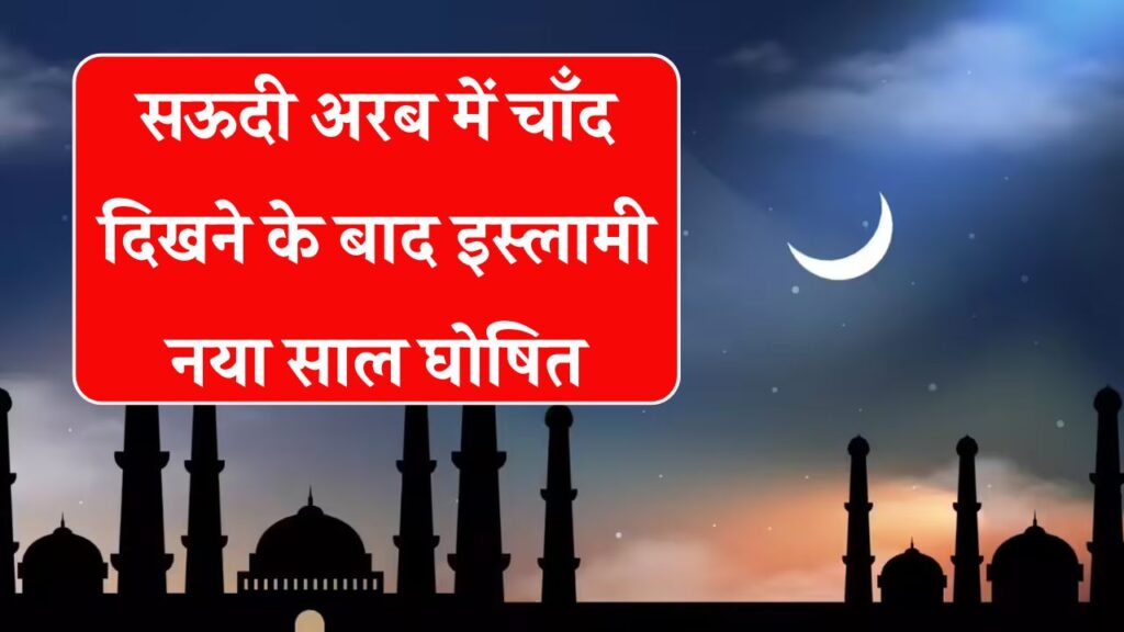 Muharram 2025 date in india: सऊदी अरब में चाँद दिखने के बाद इस्लामी नया साल घोषित