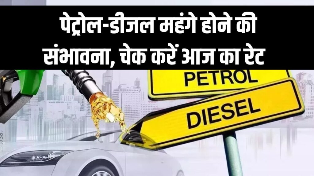 Petrol diesel prices today: महंगा हो सकता है पेट्रोल-डीजल, पहले चेक कर लें आज का लेटेस्ट प्राइस