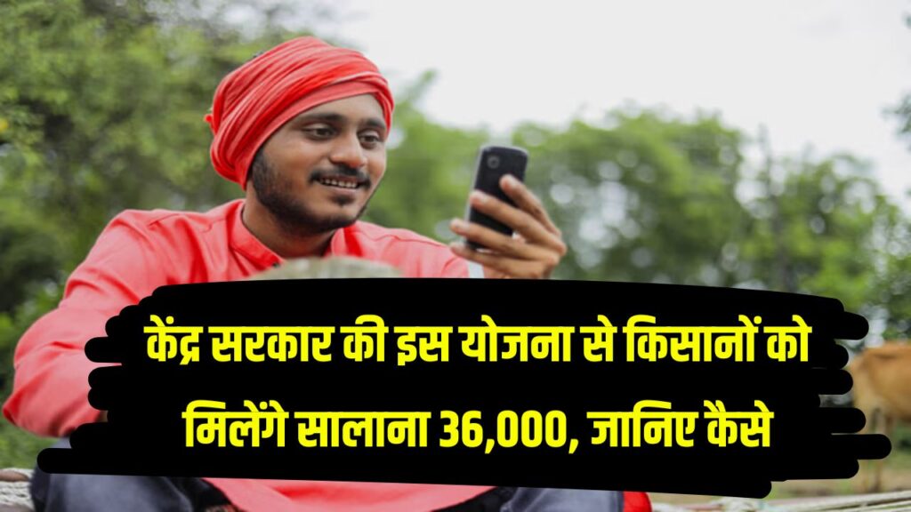 इस स्कीम में ₹36,000 सालाना मिलेगा किसानों को, जानें कैसे उठाएं इसका पूरा फायदा!