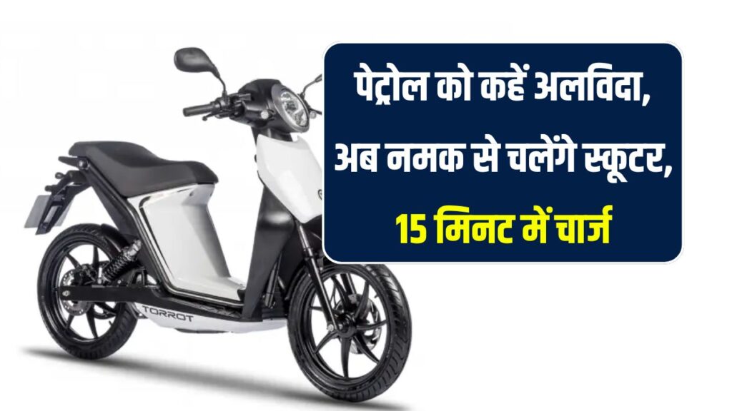 अब नमक से चलेंगे स्कूटर्स! 15 मिनट में फुल चार्ज, नई टेक्नोलॉजी से पेट्रोल की छुट्टी मचेगा धमाल