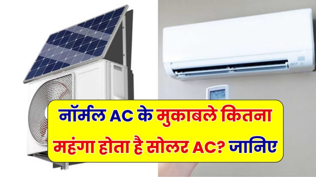 सोलर AC कितना सस्ता करता है बिजली बिल? जानिए नॉर्मल AC से कितना महंगा है और क्या है आपके फायदे का पूरा हिसाब
