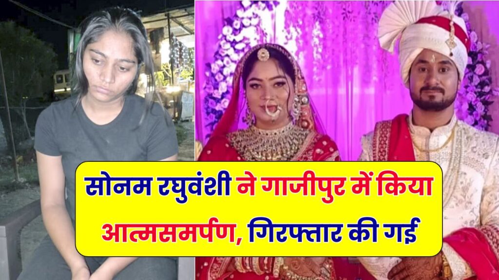 Sonam Raghuvanshi ने गाजीपुर में किया आत्मसमर्पण, पति की हत्या कराई? जानें सनसनीखेज खुलासे