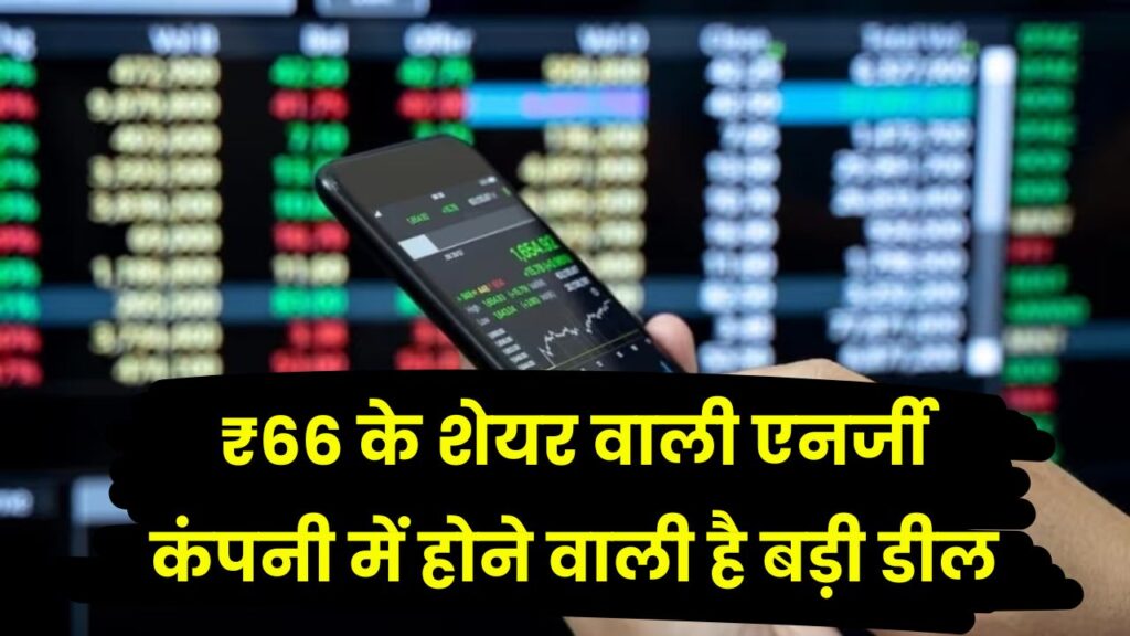 सिर्फ ₹66 में मिल रहा ये एनर्जी शेयर, जल्द होने वाली है बड़ी डील! प्रमोटर बेचेंगे 20 करोड़ शेयर, निवेश का मौका