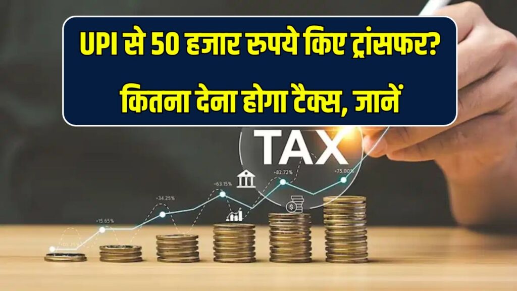 UPI से 50 हजार रुपये किए ट्रांसफर? कितना देना होगा टैक्स, जानें क्या हैं इनकम टैक्स के नियम