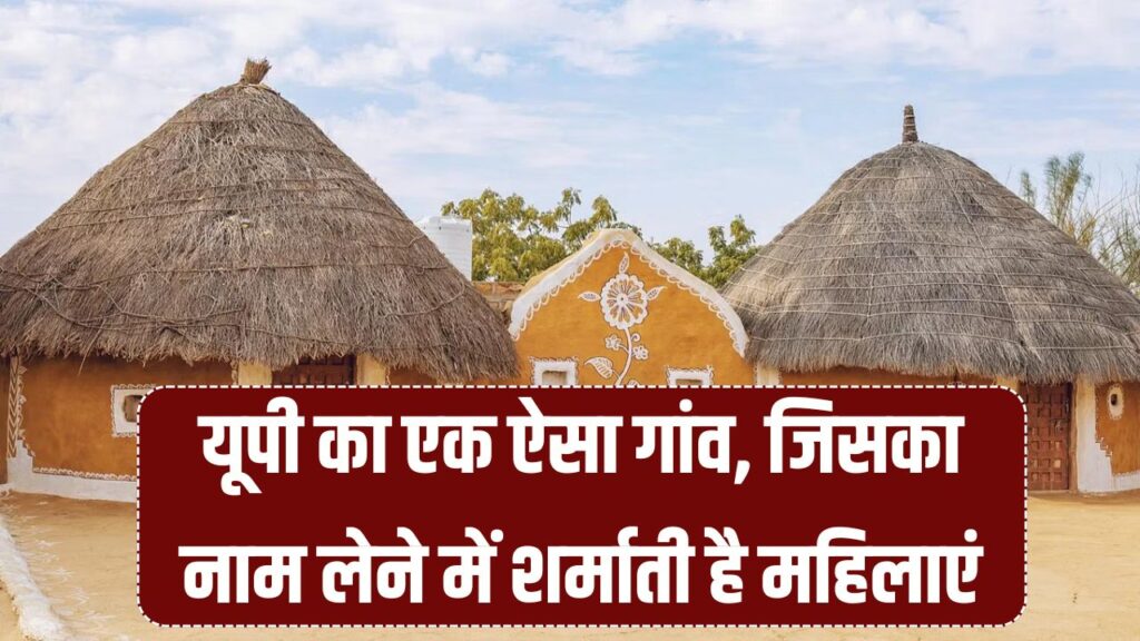 UP के इस गांव का नाम सुनकर लोग हो जाते हैं हैरान! महिलाओं को नाम लेने में आती है शर्म