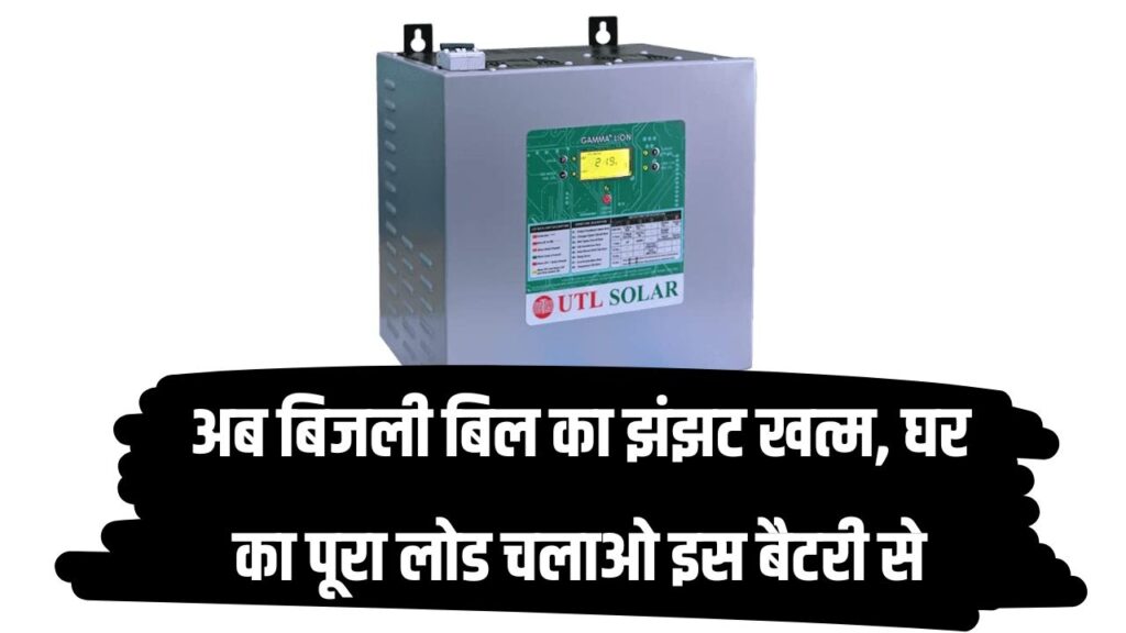 UTL Gamma+ Lithium PCU LiFePO4: अब बिजली बिल का झंझट खत्म, घर का पूरा लोड चलाओ इस बैटरी से