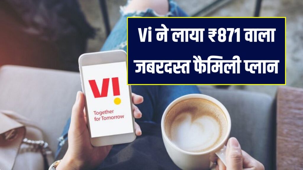 Vi का धमाका! ₹871 में मिलेगा जबरदस्त फैमिली प्लान, Netflix और अनलिमिटेड डेटा के साथ ये फायदे