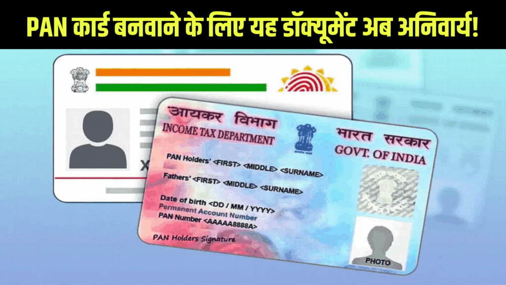 PAN कार्ड बनवाने के लिए यह डॉक्यूमेंट अब अनिवार्य! आधार लिंक की आख़िरी तारीख भी जान लें