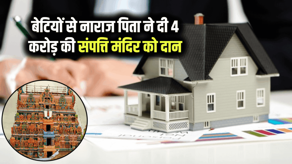 बेटियों से नाराज पिता ने दी 4 करोड़ की संपत्ति मंदिर को दान