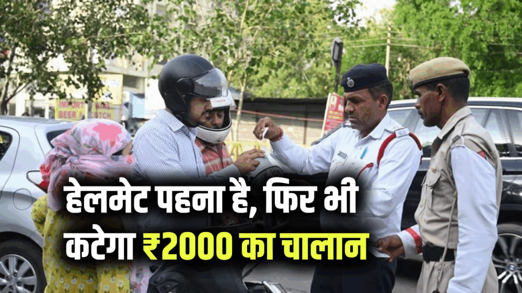 हेलमेट पहना है, फिर भी कटेगा ₹2000 का चालान! नए ट्रैफिक नियम जानें ऐसा क्यों?