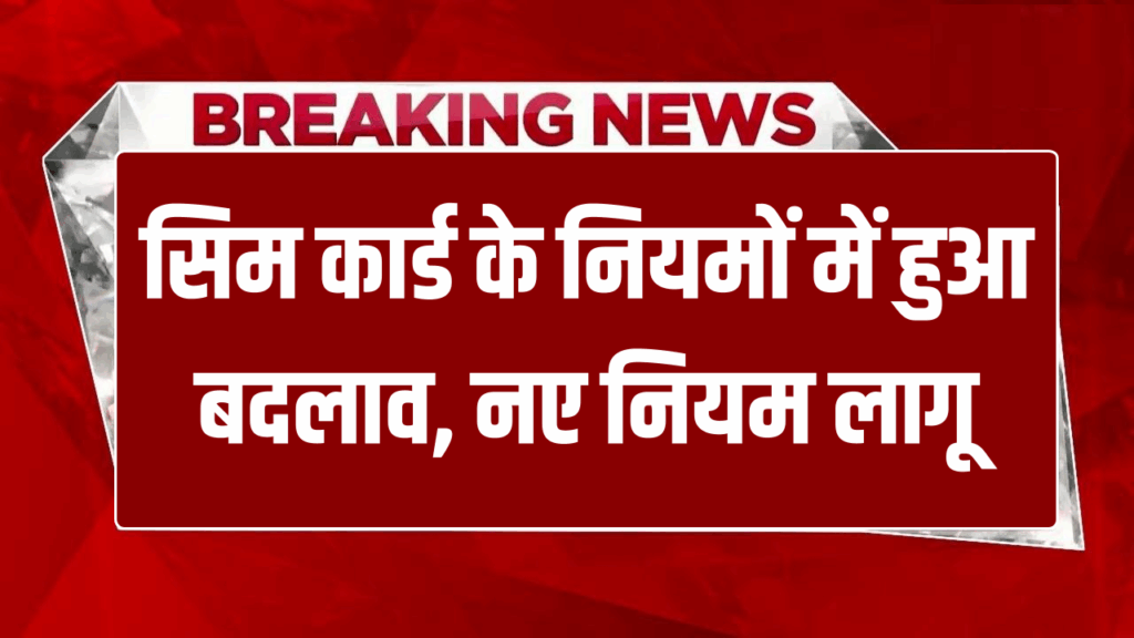 SIM Card Rules Change: टेलिकॉम विभाग ने बदला सिम कार्ड का नियम, तुरंत देखें