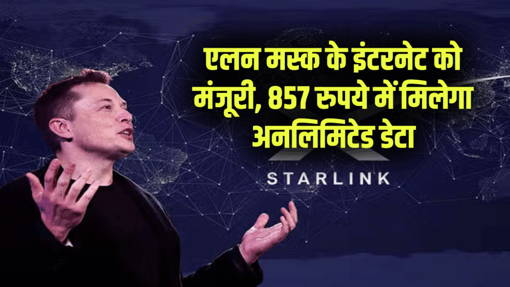 एलन मस्क की Starlink को भारत में सैटेलाइट इंटरनेट की मंजूरी, 857 रुपये में मिलेगा अनलिमिटेड डेटा